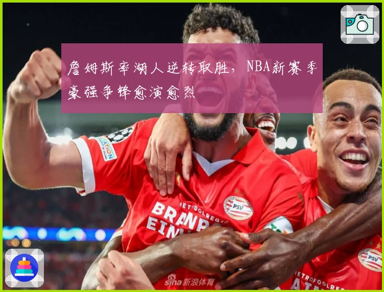 詹姆斯率湖人逆转取胜，NBA新赛季豪强争锋愈演愈烈