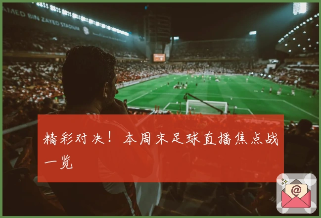 精彩对决！本周末足球直播焦点战一览
