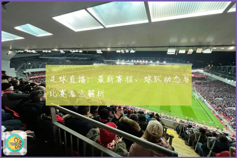 足球直播：最新赛程、球队动态与比赛看点解析