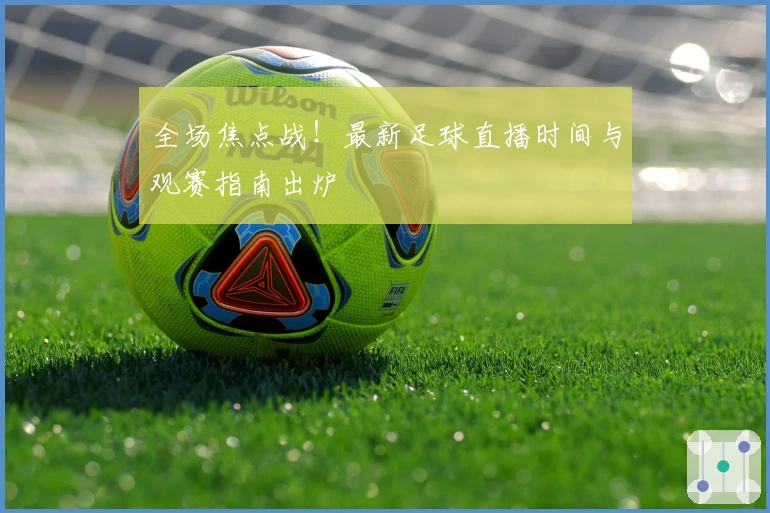 全场焦点战！最新足球直播时间与观赛指南出炉
